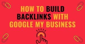 How to build backlinks With Google My Business